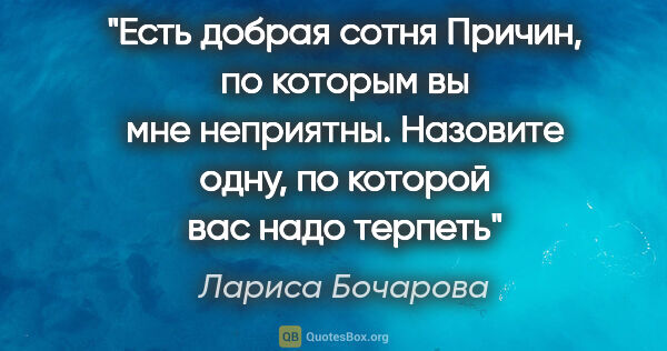 Лариса Бочарова цитата: "Есть добрая сотня Причин, по которым вы мне неприятны...."