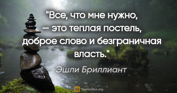 Эшли Бриллиант цитата: "Все, что мне нужно, — это теплая постель, доброе слово..."