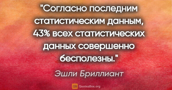 Эшли Бриллиант цитата: "Согласно последним статистическим данным, 43% всех..."