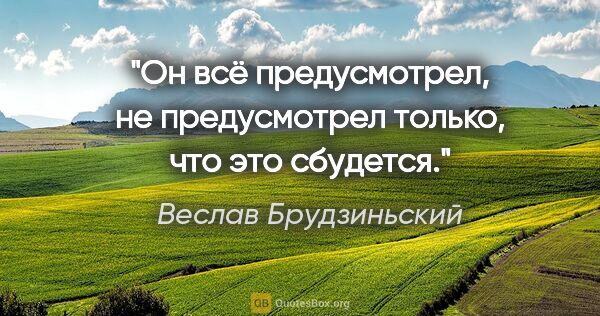 Веслав Брудзиньский цитата: "Он всё предусмотрел, не предусмотрел только, что это сбудется."