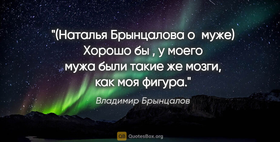 Владимир Брынцалов цитата: "(Наталья Брынцалова о муже) Хорошо бы , у моего мужа были..."
