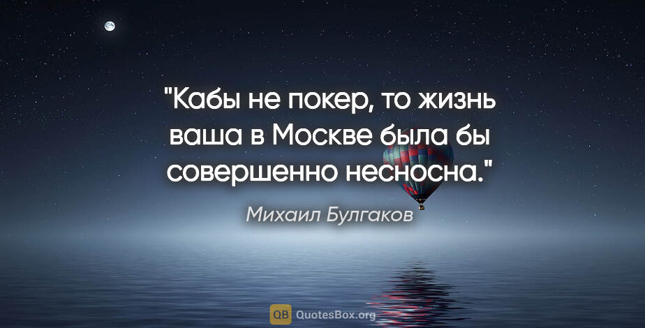 Михаил Булгаков цитата: "Кабы не покер, то жизнь ваша в Москве была бы совершенно..."