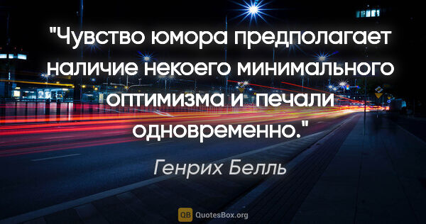 Генрих Белль цитата: "Чувство юмора предполагает наличие некоего минимального..."