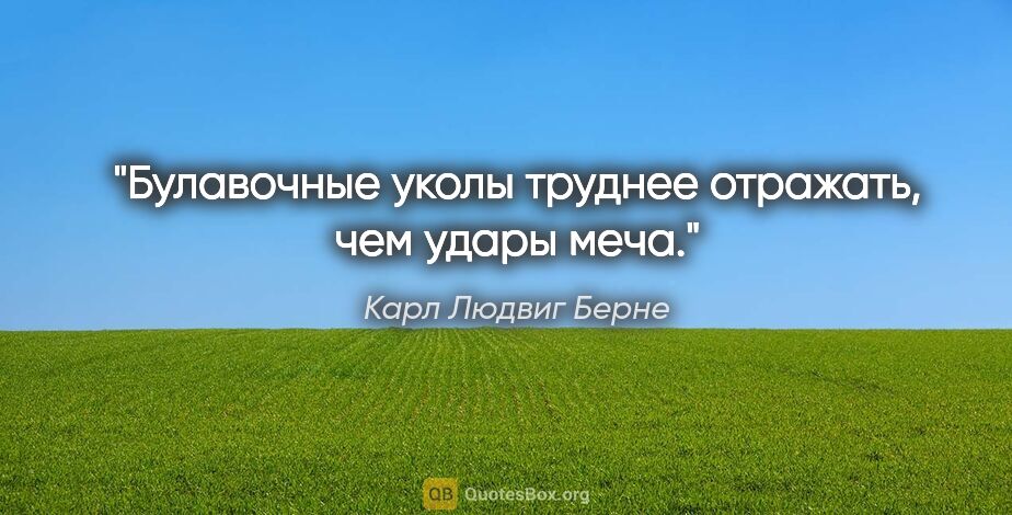 Карл Людвиг Берне цитата: "Булавочные уколы труднее отражать, чем удары меча."