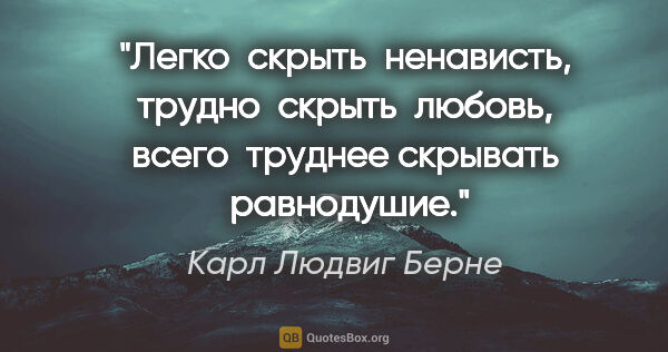 Карл Людвиг Берне цитата: "Легко  скрыть  ненависть, трудно  скрыть  любовь, всего ..."