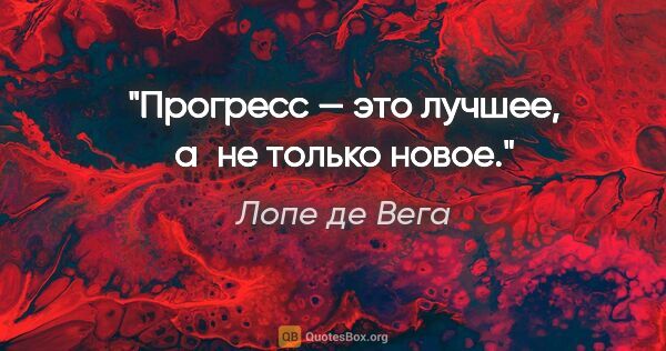 Лопе де Вега цитата: "Прогресс — это лучшее, а не только новое."