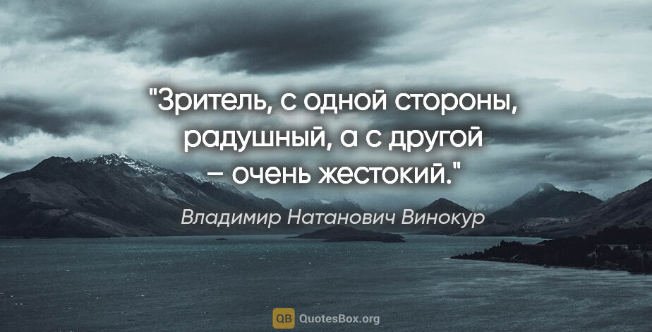 Владимир Натанович Винокур цитата: "Зритель, с одной стороны, радушный, а с другой – очень жестокий."