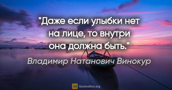 Владимир Натанович Винокур цитата: "Даже если улыбки нет на лице, то внутри она должна быть."