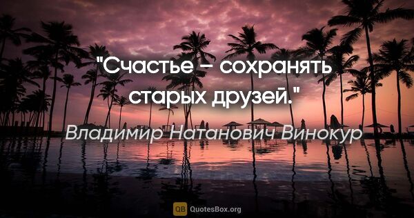 Владимир Натанович Винокур цитата: "Счастье – сохранять старых друзей."