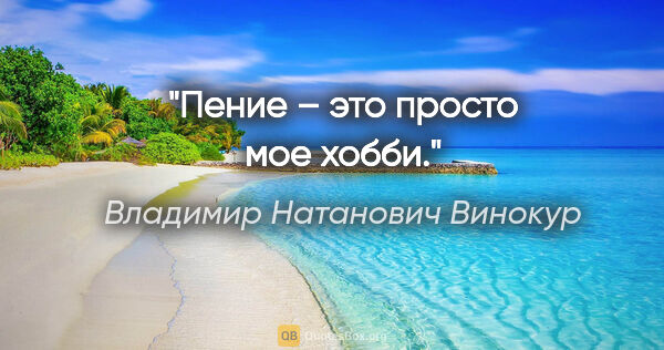 Владимир Натанович Винокур цитата: "Пение – это просто мое хобби."