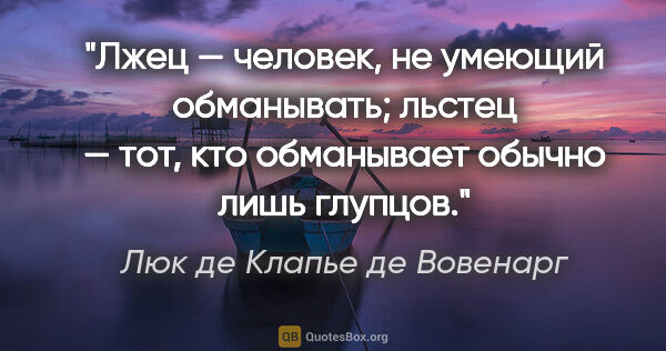 Люк де Клапье де Вовенарг цитата: "Лжец — человек, не умеющий обманывать; льстец — тот, кто..."