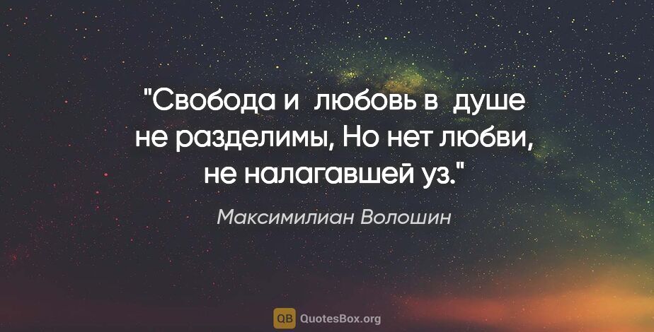 Максимилиан Волошин цитата: "Свобода и любовь в душе не разделимы,

Но нет любви, не..."