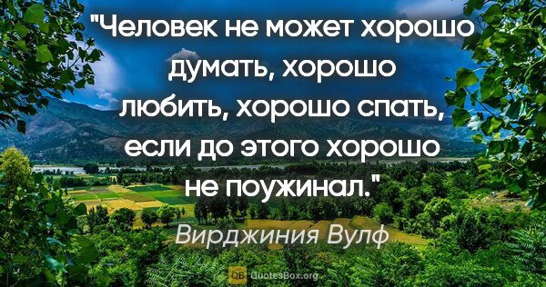 Вирджиния Вулф цитата: "Человек не может хорошо думать, хорошо любить, хорошо спать,..."