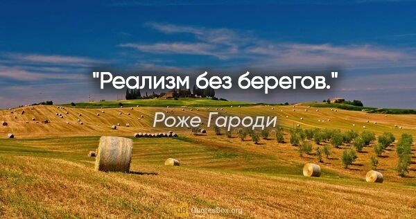 Роже Гароди цитата: "Реализм без берегов."