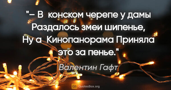 Валентин Гафт цитата: "– В конском черепе у дамы

Раздалось змеи шипенье,

Ну..."