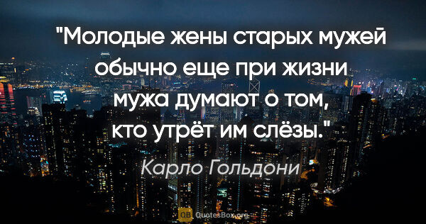 Карло Гольдони цитата: "Молодые жены старых мужей обычно еще при жизни мужа думают..."