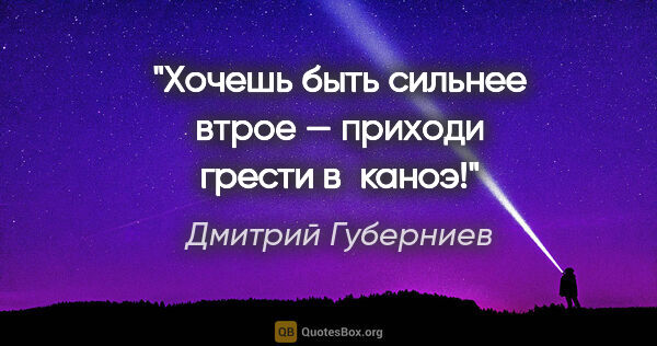 Дмитрий Губерниев цитата: "Хочешь быть сильнее втрое — приходи грести в каноэ!"