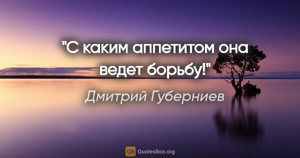 Дмитрий Губерниев цитата: "С каким аппетитом она ведет борьбу!"