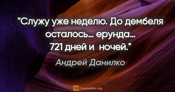 Андрей Данилко цитата: "Служу уже неделю. До дембеля осталось… ерунда… 721 дней и ночей."