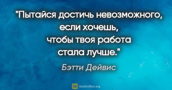 Бэтти Дейвис цитата: "Пытайся достичь невозможного, если хочешь, чтобы твоя работа..."