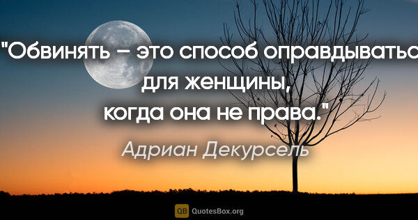Адриан Декурсель цитата: "Обвинять – это способ оправдываться для женщины, когда она не..."