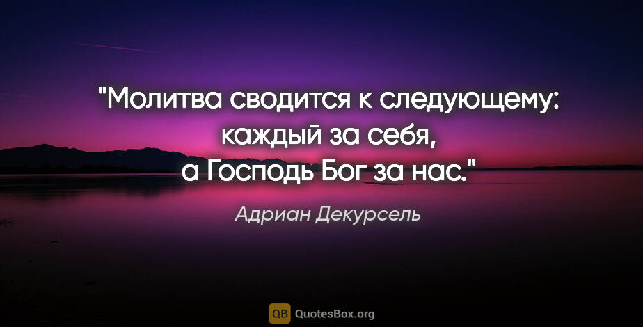 Адриан Декурсель цитата: "Молитва сводится к следующему: каждый за себя, а Господь Бог..."