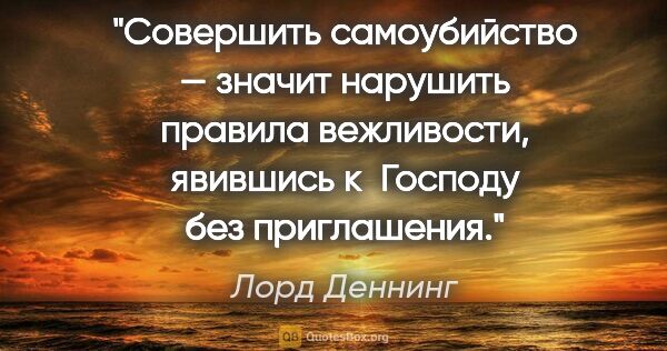 Лорд Деннинг цитата: "Совершить самоубийство — значит нарушить правила вежливости,..."