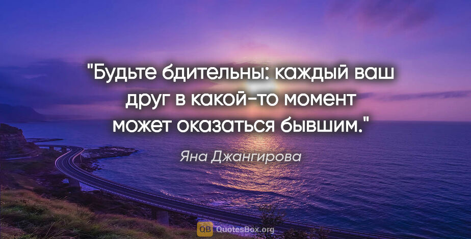 Яна Джангирова цитата: "Будьте бдительны: каждый ваш друг в какой-то момент может..."