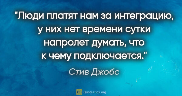 Стив Джобс цитата: "Люди платят нам за интеграцию, у них нет времени сутки..."