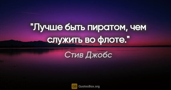 Стив Джобс цитата: "Лучше быть пиратом, чем служить во флоте."