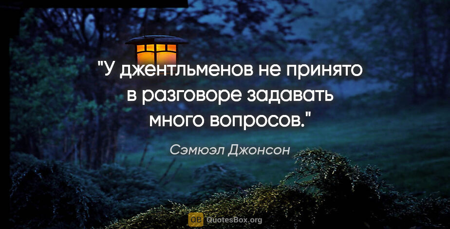 Сэмюэл Джонсон цитата: "У джентльменов не принято в разговоре задавать много вопросов."