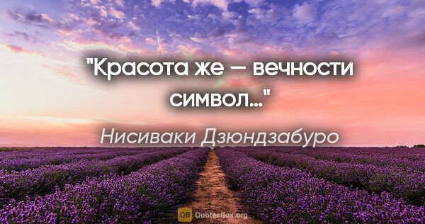 Нисиваки Дзюндзабуро цитата: "Красота же — вечности символ…"
