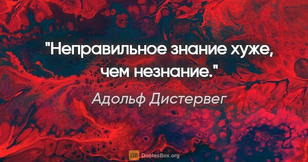 Адольф Дистервег цитата: "Неправильное знание хуже, чем незнание."