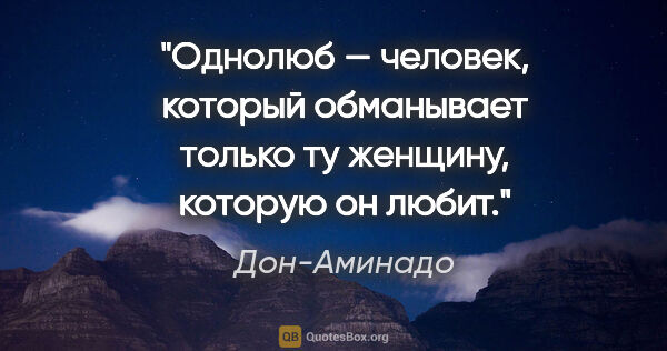 Дон-Аминадо цитата: "Однолюб — человек, который обманывает только ту женщину,..."