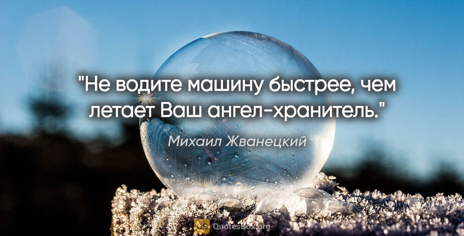 Михаил Жванецкий цитата: "Не водите машину быстрее, чем летает Ваш ангел-хранитель."