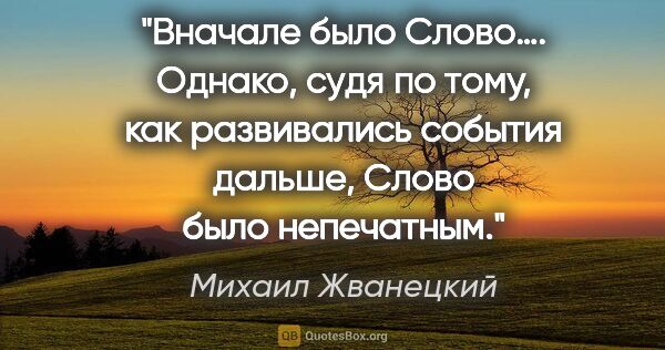 Михаил Жванецкий цитата: "Вначале было Слово…. Однако, судя по тому, как развивались..."