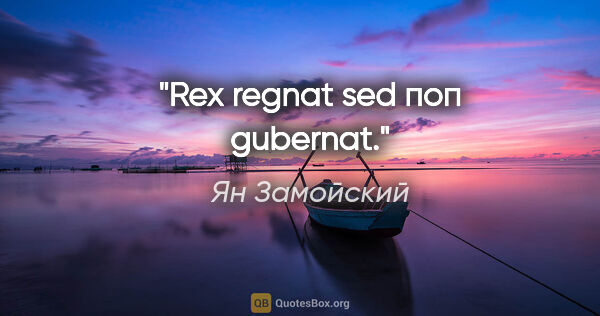 Ян Замойский цитата: "Rex regnat sed поп gubernat."