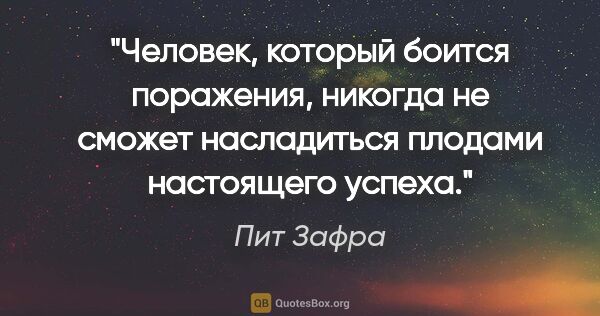 Пит Зафра цитата: "Человек, который боится поражения, никогда не сможет..."