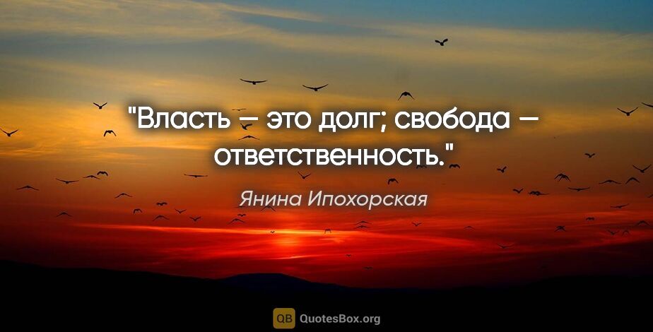 Янина Ипохорская цитата: "Власть — это долг; свобода — ответственность."