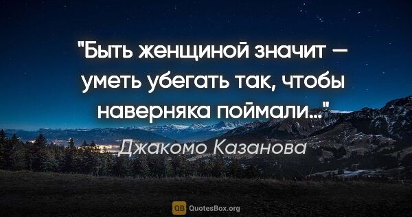 Джакомо Казанова цитата: "Быть женщиной значит — уметь убегать так, чтобы наверняка..."