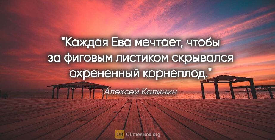 Алексей Калинин цитата: "Каждая Ева мечтает, чтобы за фиговым листиком скрывался..."