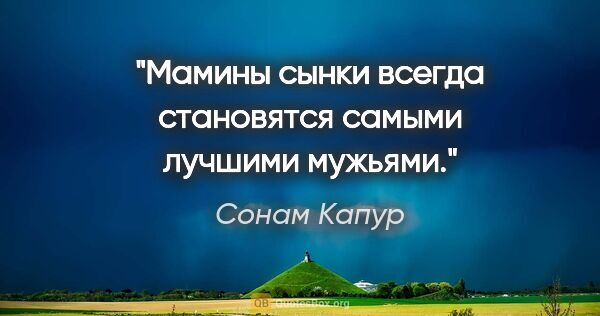 Сонам Капур цитата: "Мамины сынки всегда становятся самыми лучшими мужьями."