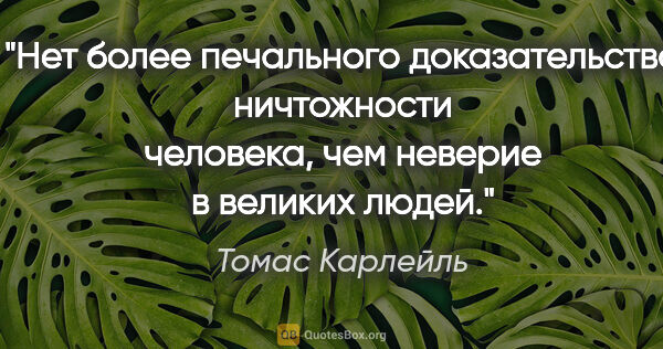 Томас Карлейль цитата: "Нет более печального доказательства ничтожности человека, чем..."