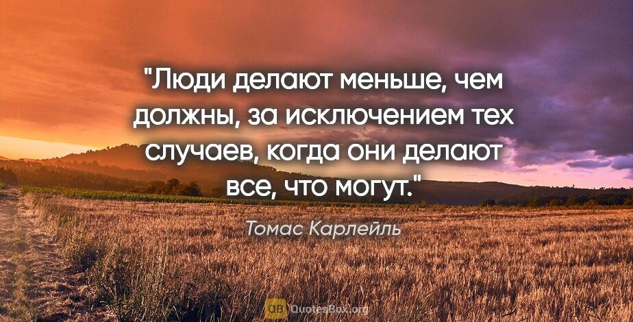 Томас Карлейль цитата: "Люди делают меньше, чем должны, за исключением тех случаев,..."