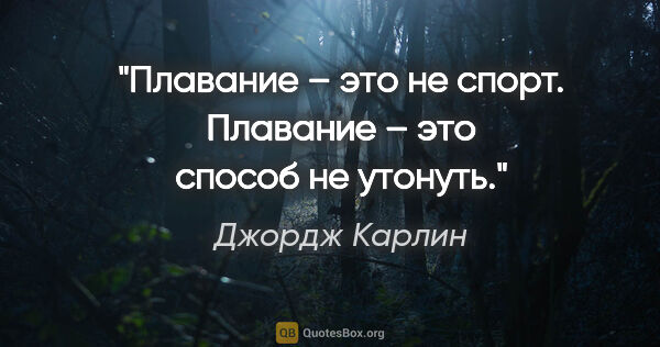 Джордж Карлин цитата: "Плавание – это не спорт. Плавание – это способ не утонуть."