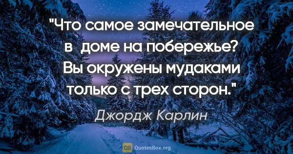 Джордж Карлин цитата: "Что самое замечательное в доме на побережье? Вы окружены..."