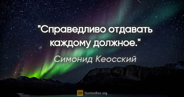 Симонид Кеосский цитата: "Справедливо отдавать каждому должное."