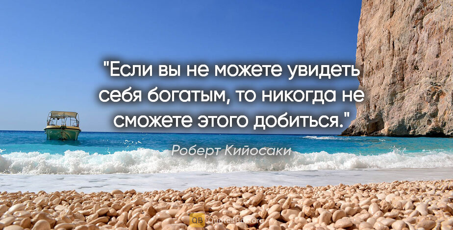Роберт Кийосаки цитата: "Если вы не можете увидеть себя богатым, то никогда не сможете..."