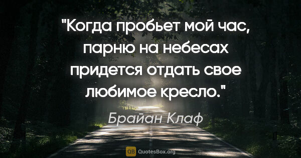 Брайан Клаф цитата: "Когда пробьет мой час, парню на небесах придется отдать свое..."