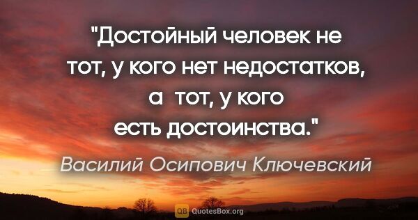 Василий Осипович Ключевский цитата: "Достойный человек не тот, у кого нет недостатков, а тот, у..."